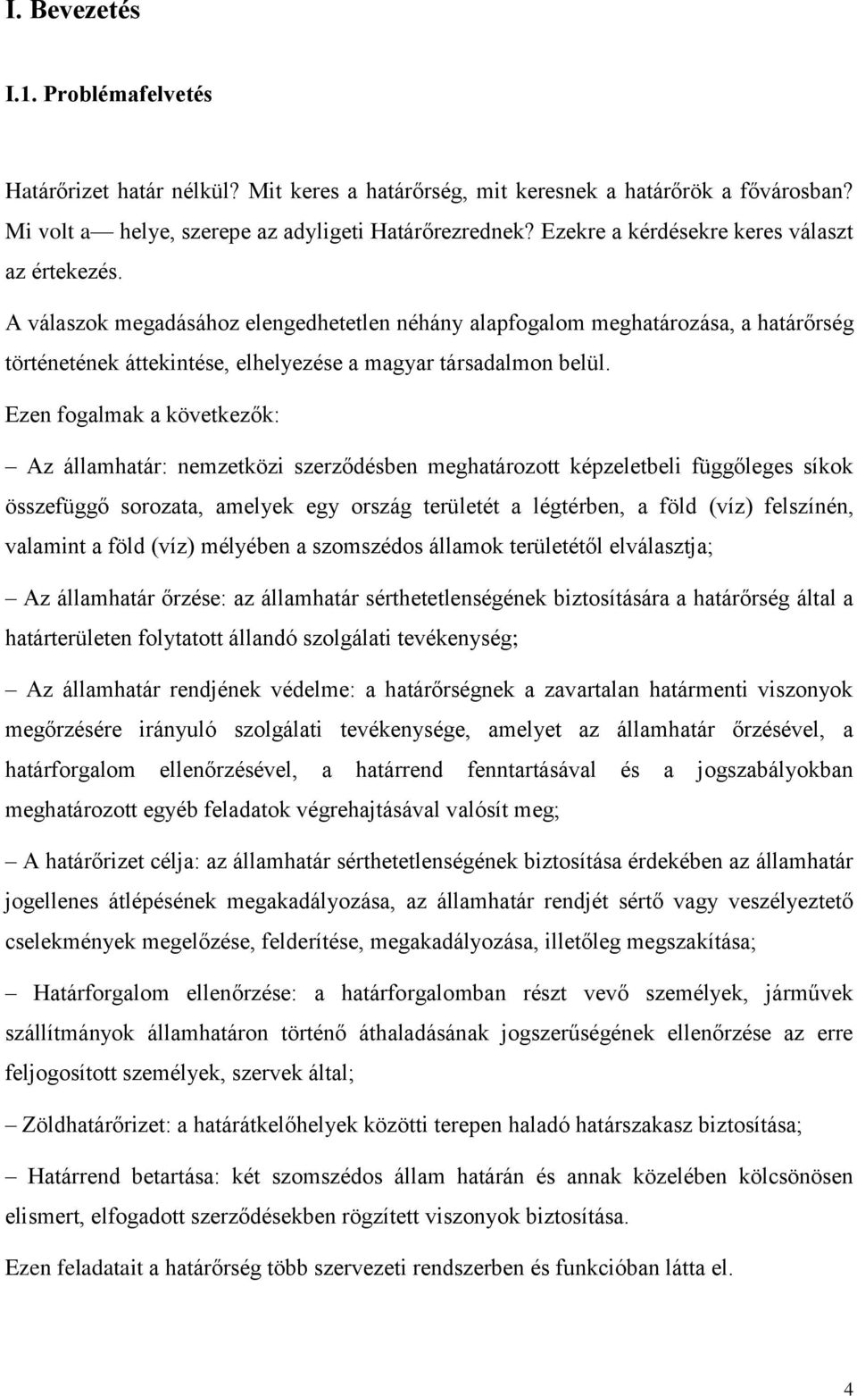 Ezen fogalmak a következők: Az államhatár: nemzetközi szerződésben meghatározott képzeletbeli függőleges síkok összefüggő sorozata, amelyek egy ország területét a légtérben, a föld (víz) felszínén,