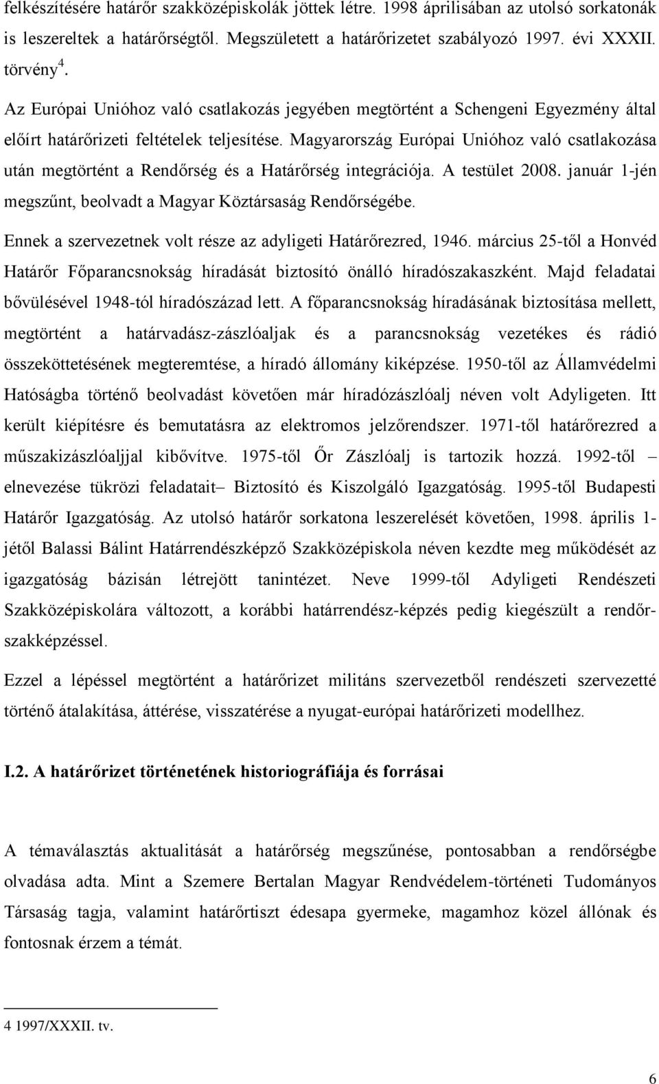 Magyarország Európai Unióhoz való csatlakozása után megtörtént a Rendőrség és a Határőrség integrációja. A testület 2008. január 1-jén megszűnt, beolvadt a Magyar Köztársaság Rendőrségébe.