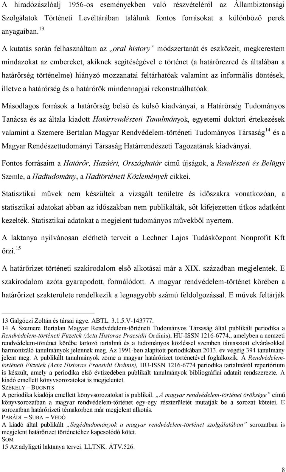 hiányzó mozzanatai feltárhatóak valamint az informális döntések, illetve a határőrség és a határőrök mindennapjai rekonstruálhatóak.