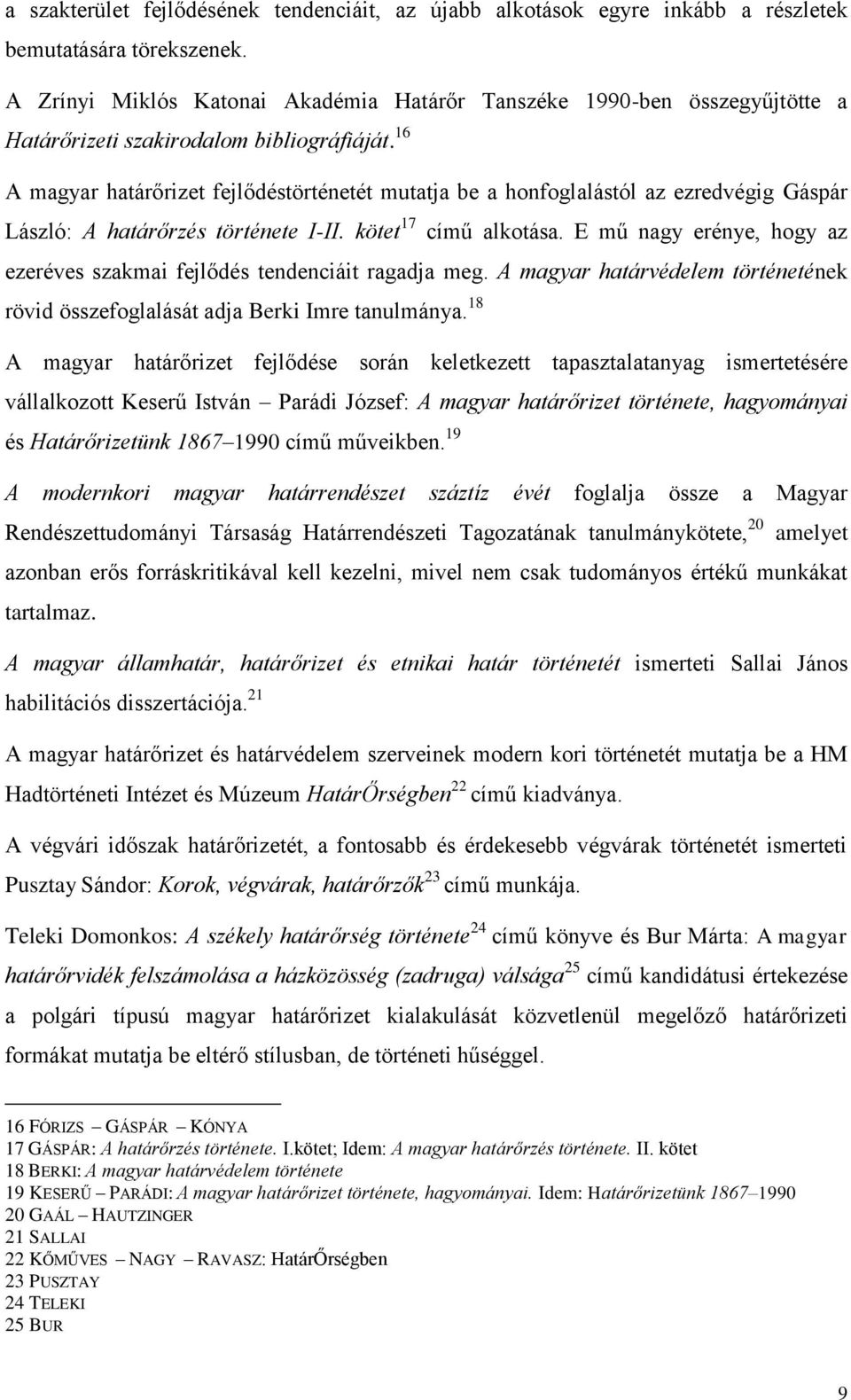 16 A magyar határőrizet fejlődéstörténetét mutatja be a honfoglalástól az ezredvégig Gáspár László: A határőrzés története I-II. kötet 17 című alkotása.