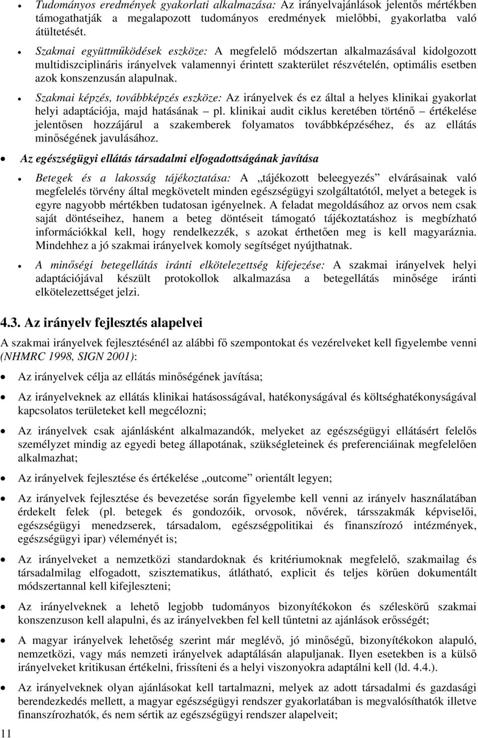 alapulnak. Szakmai képzés, továbbképzés eszköze: Az irányelvek és ez által a helyes klinikai gyakorlat helyi adaptációja, majd hatásának pl.