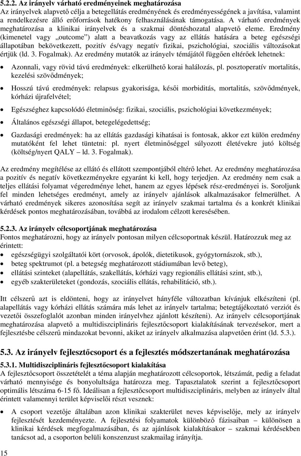 Eredmény (kimenetel vagy outcome ) alatt a beavatkozás vagy az ellátás hatására a beteg egészségi állapotában bekövetkezett, pozitív és/vagy negatív fizikai, pszichológiai, szociális változásokat