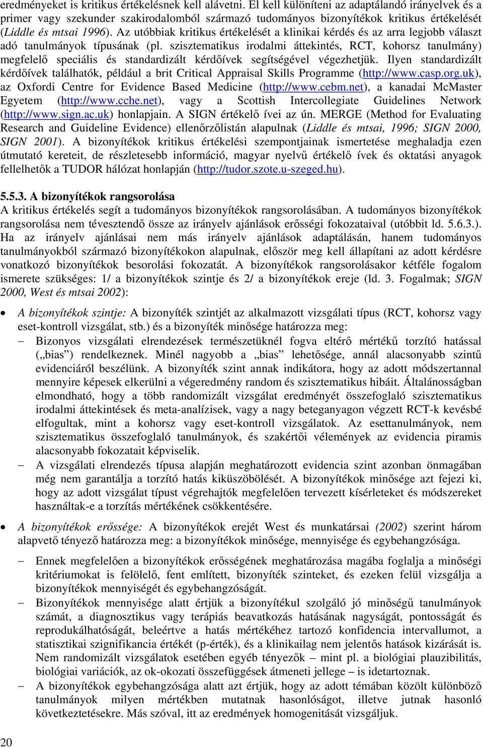 Az utóbbiak kritikus értékelését a klinikai kérdés és az arra legjobb választ adó tanulmányok típusának (pl.