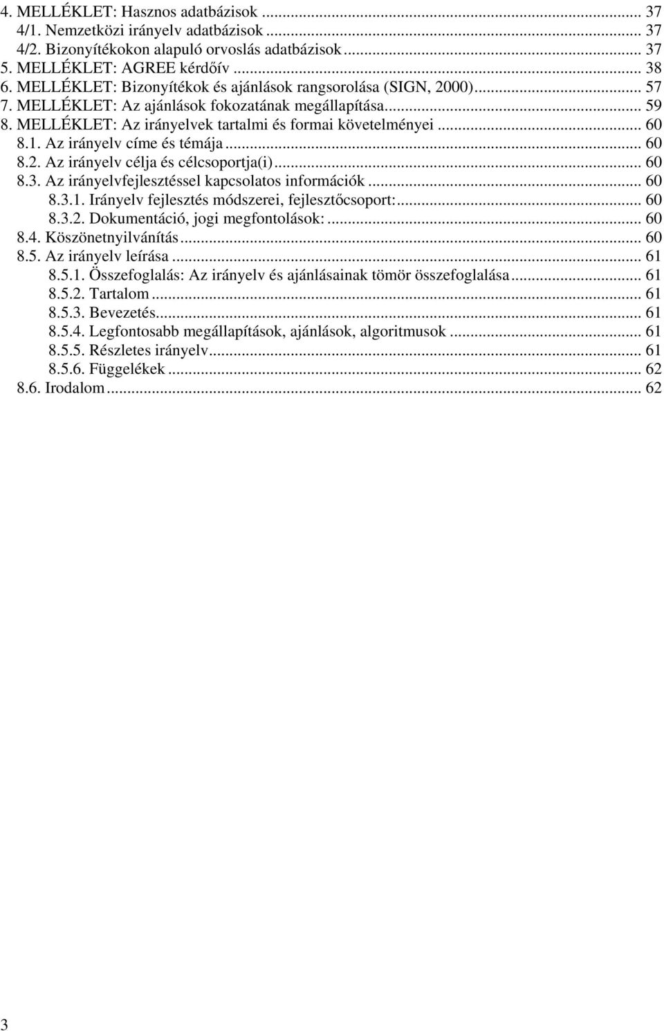 Az irányelv címe és témája... 60 8.2. Az irányelv célja és célcsoportja(i)... 60 8.3. Az irányelvfejlesztéssel kapcsolatos információk... 60 8.3.1. Irányelv fejlesztés módszerei, fejlesztőcsoport:.