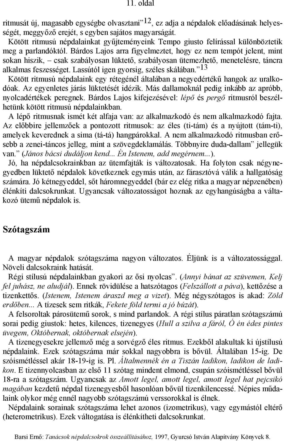 Bárdos Lajos arra figyelmeztet, hogy ez nem tempót jelent, mint sokan hiszik, csak szabályosan lüktető, szabályosan ütemezhető, menetelésre, táncra alkalmas feszességet.