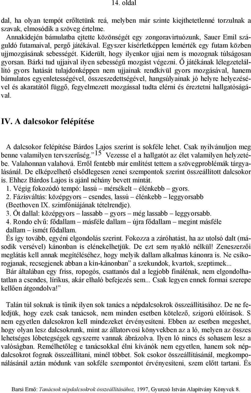 Kiderült, hogy ilyenkor ujjai nem is mozognak túlságosan gyorsan. Bárki tud ujjaival ilyen sebességű mozgást végezni.
