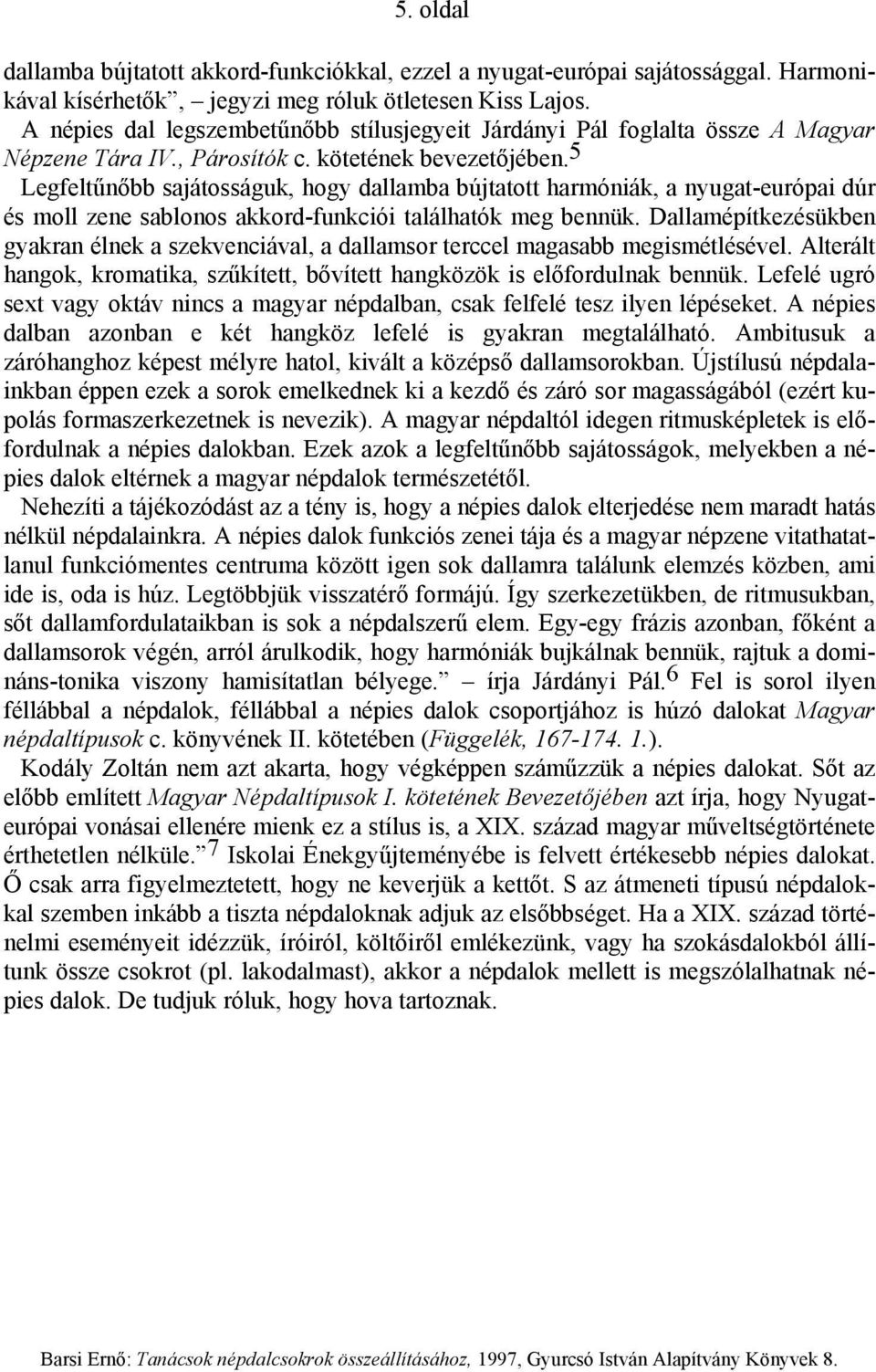 5 Legfeltűnőbb sajátosságuk, hogy dallamba bújtatott harmóniák, a nyugat-európai dúr és moll zene sablonos akkord-funkciói találhatók meg bennük.