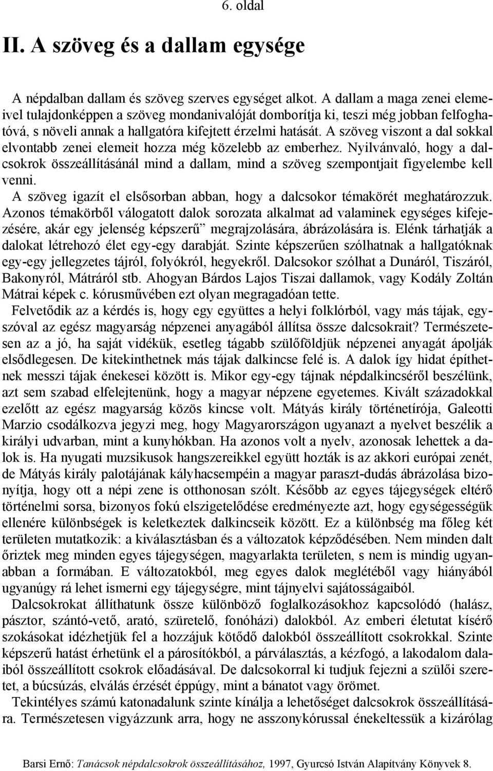 A szöveg viszont a dal sokkal elvontabb zenei elemeit hozza még közelebb az emberhez. Nyilvánvaló, hogy a dalcsokrok összeállításánál mind a dallam, mind a szöveg szempontjait figyelembe kell venni.