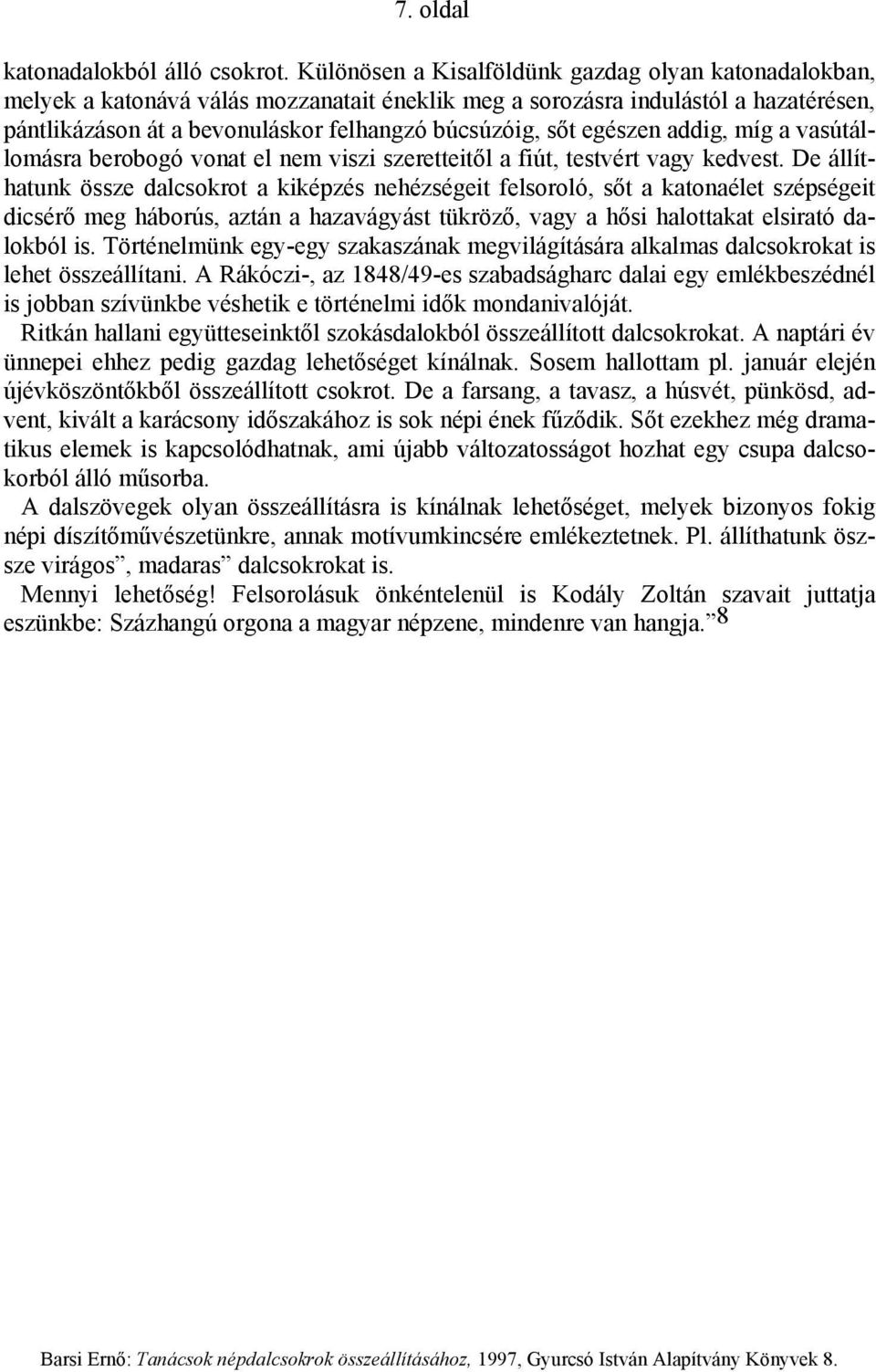 egészen addig, míg a vasútállomásra berobogó vonat el nem viszi szeretteitől a fiút, testvért vagy kedvest.