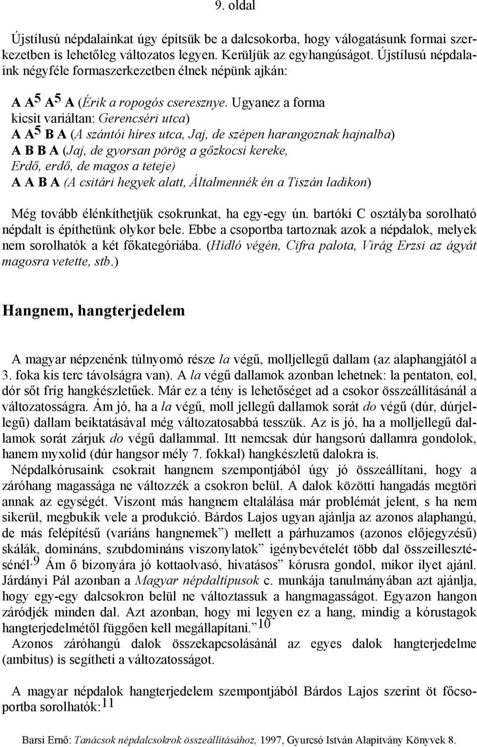 Ugyanez a forma kicsit variáltan: Gerencséri utca) A A 5 B A (A szántói híres utca, Jaj, de szépen harangoznak hajnalba) A B B A (Jaj, de gyorsan pörög a gőzkocsi kereke, Erdő, erdő, de magos a