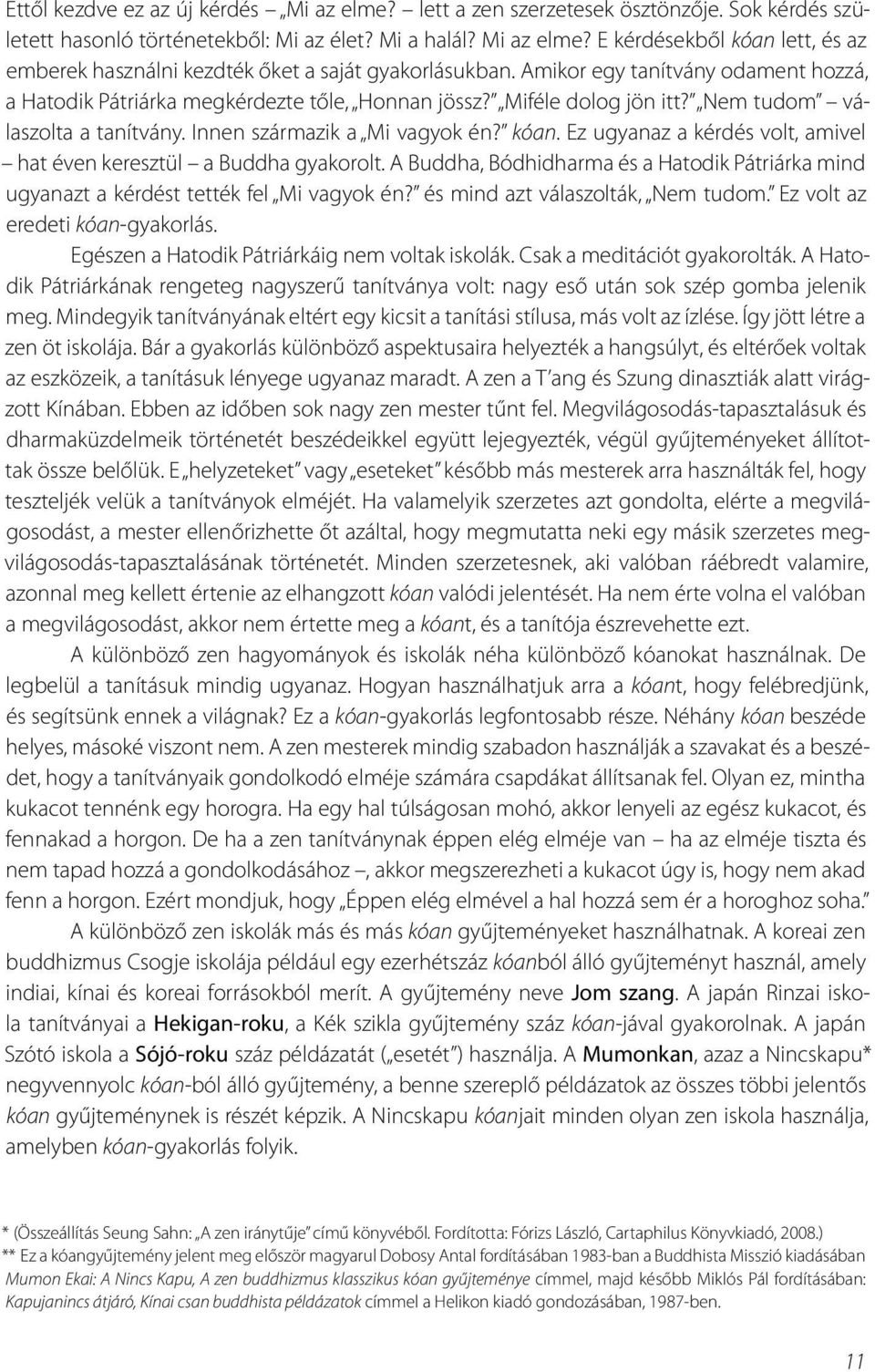 Ez ugyanaz a kérdés volt, amivel hat éven keresztül a Buddha gyakorolt. A Buddha, Bódhidharma és a Hatodik Pátriárka mind ugyanazt a kérdést tették fel Mi vagyok én?