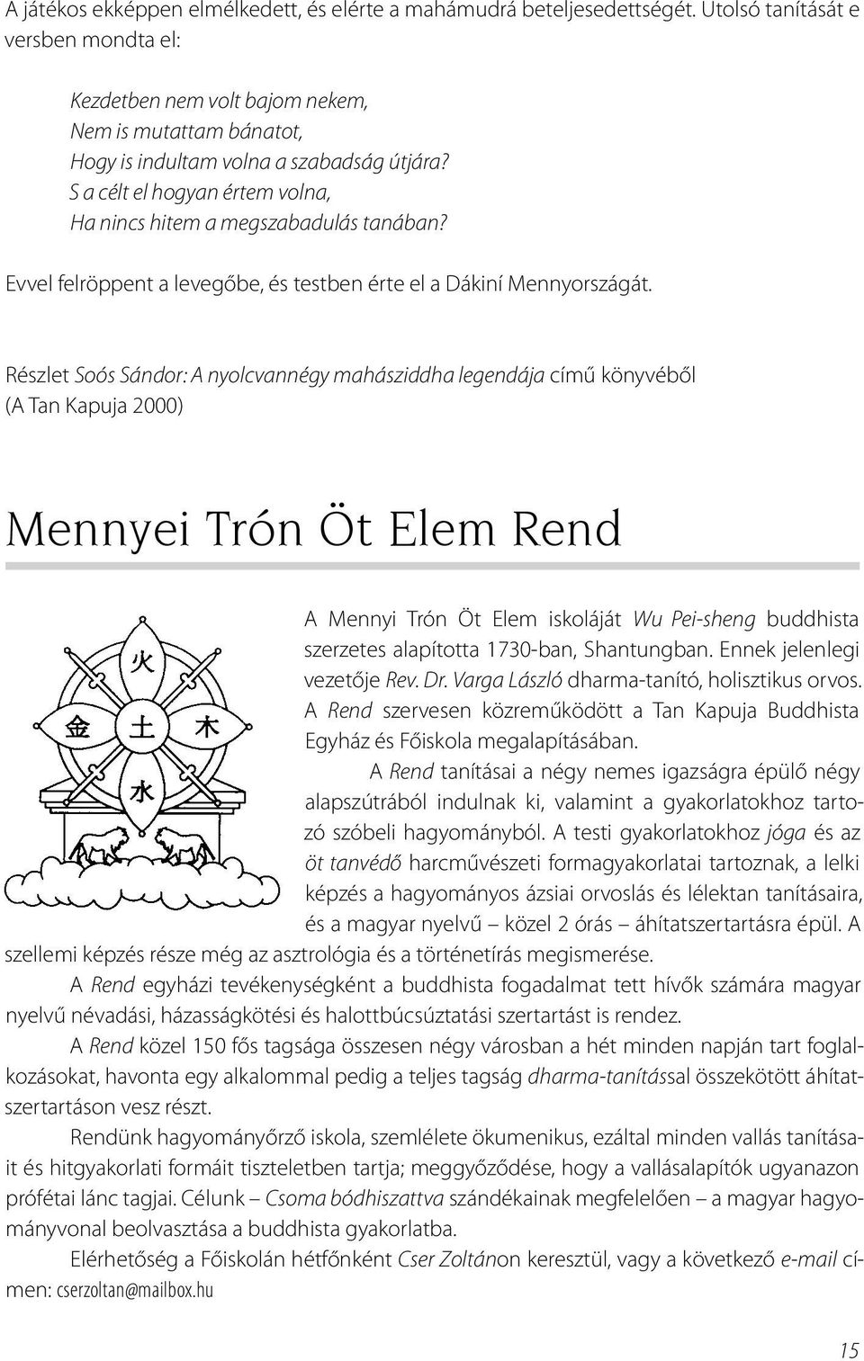 S a célt el hogyan értem volna, Ha nincs hitem a megszabadulás tanában? Evvel felröppent a levegőbe, és testben érte el a Dákiní Mennyországát.