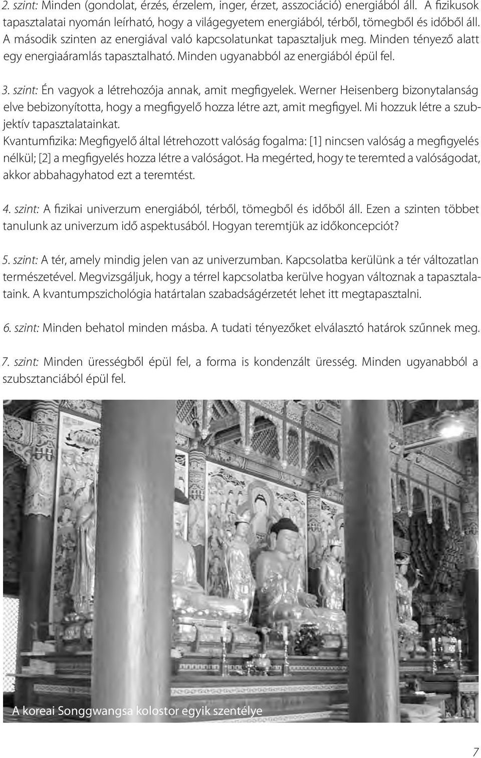 szint: Én vagyok a létrehozója annak, amit megfigyelek. Werner Heisenberg bizonytalanság elve bebizonyította, hogy a megfigyelő hozza létre azt, amit megfigyel.