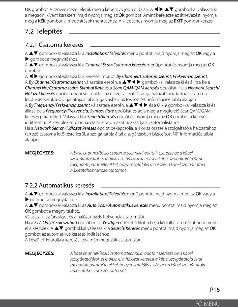 Telepítés 7.2.1 Csatorna keresés A pq gombokkal válassza ki a Installation/Telepítés menü pontot, majd nyomja meg az OK vagy a u gombot a megnyitáshoz.