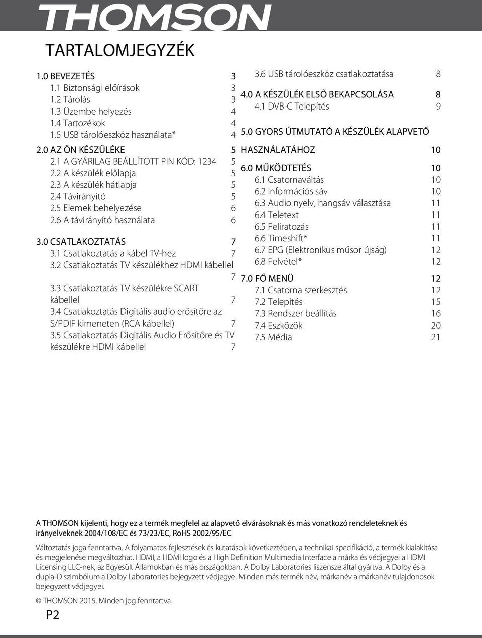 1 Csatlakoztatás a kábel TV-hez 7 3.2 Csatlakoztatás TV készülékhez HDMI kábellel 7 3.3 Csatlakoztatás TV készülékre SCART kábellel 7 3.