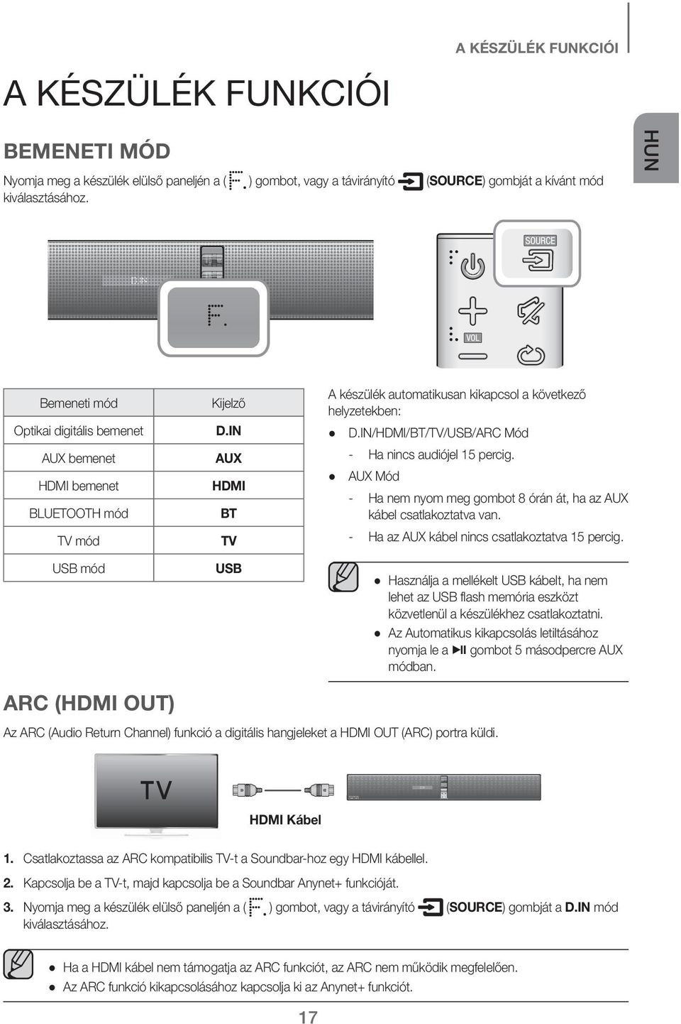 IN/HDMI/BT/TV/USB/ARC Mód - Ha nincs audiójel 15 percig. AUX Mód - Ha nem nyom meg gombot 8 órán át, ha az AUX kábel csatlakoztatva van. - Ha az AUX kábel nincs csatlakoztatva 15 percig.