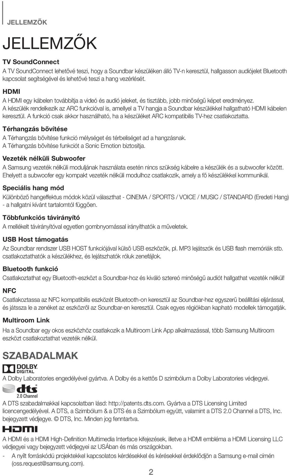 A készülék rendelkezik az ARC funkcióval is, amellyel a TV hangja a Soundbar készülékkel hallgatható HDMI kábelen keresztül.