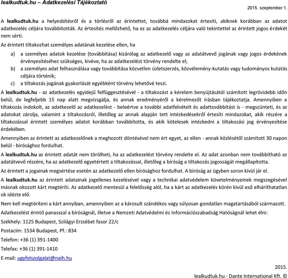 Az érintett tiltakozhat személyes adatának kezelése ellen, ha a) a személyes adatok kezelése (továbbítása) kizárólag az adatkezelő vagy az adatátvevő jogának vagy jogos érdekének érvényesítéséhez