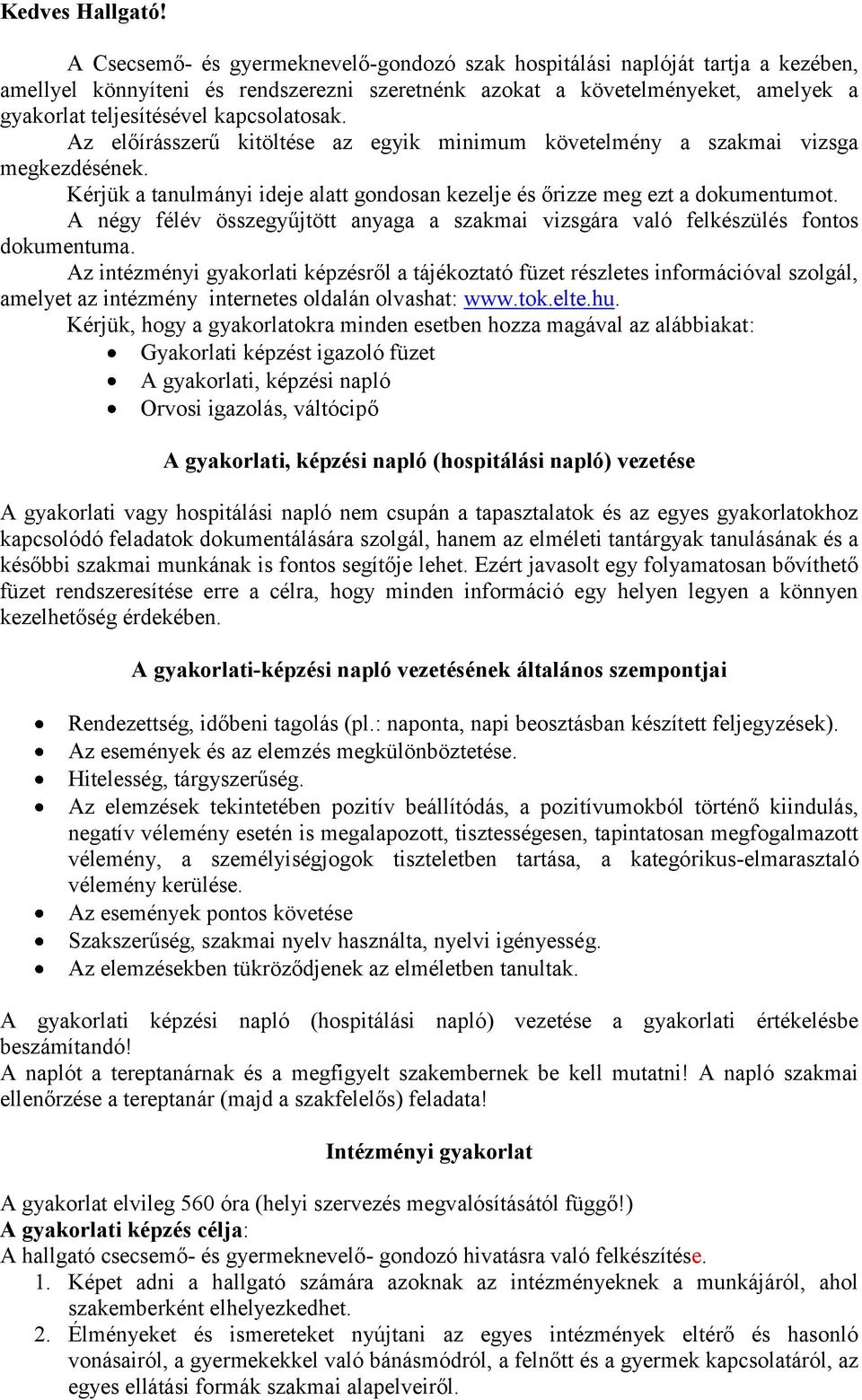 kapcsolatosak. Az előírásszerű kitöltése az egyik minimum követelmény a szakmai vizsga megkezdésének. Kérjük a tanulmányi ideje alatt gondosan kezelje és őrizze meg ezt a dokumentumot.