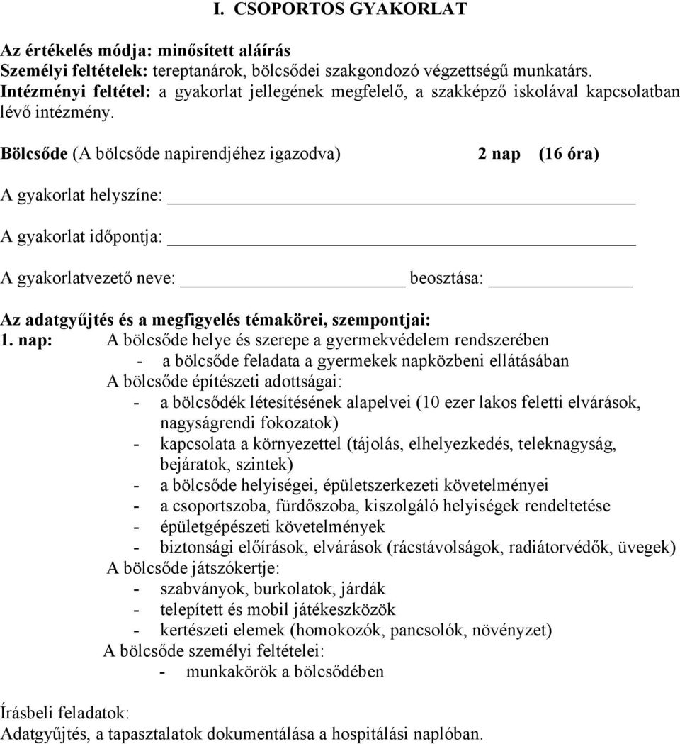 Bölcsőde (A bölcsőde napirendjéhez igazodva) 2 nap (16 óra) A gyakorlat helyszíne: A gyakorlat időpontja: A gyakorlatvezető neve: beosztása: Az adatgyűjtés és a megfigyelés témakörei, szempontjai: 1.