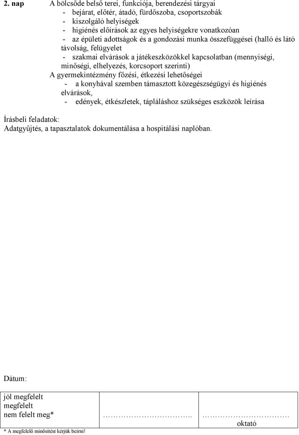 elhelyezés, korcsoport szerinti) A gyermekintézmény főzési, étkezési lehetőségei - a konyhával szemben támasztott közegészségügyi és higiénés elvárások, - edények, étkészletek, tápláláshoz