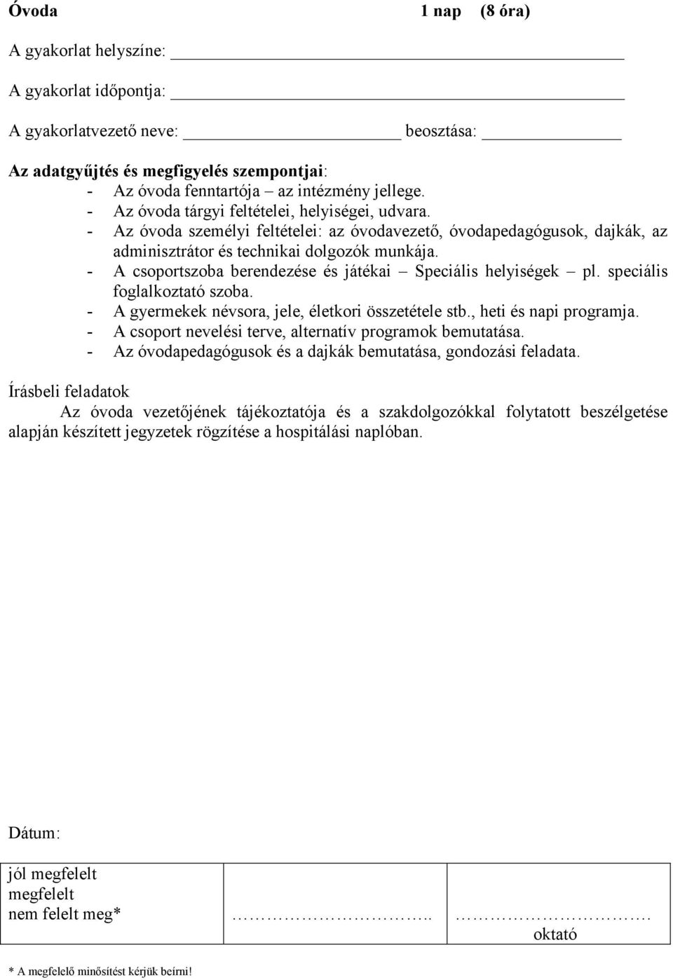 - A csoportszoba berendezése és játékai Speciális helyiségek pl. speciális foglalkoztató szoba. - A gyermekek névsora, jele, életkori összetétele stb., heti és napi programja.