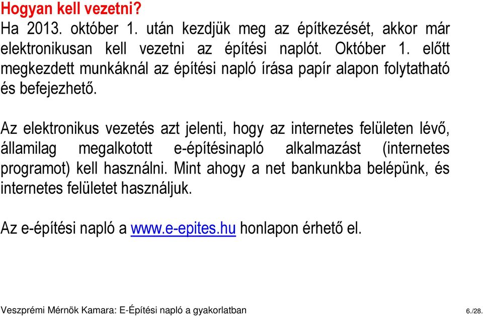 Az elektronikus vezetés azt jelenti, hogy az internetes felületen lévő, államilag megalkotott e-építésinapló alkalmazást (internetes programot)