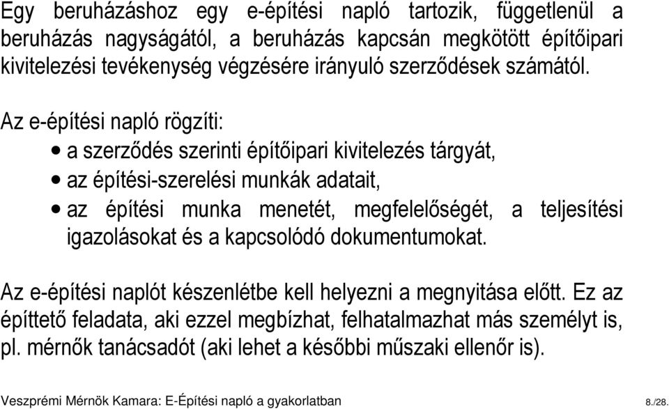 Az e-építési napló rögzíti: a szerződés szerinti építőipari kivitelezés tárgyát, az építési-szerelési munkák adatait, az építési munka menetét, megfelelőségét, a