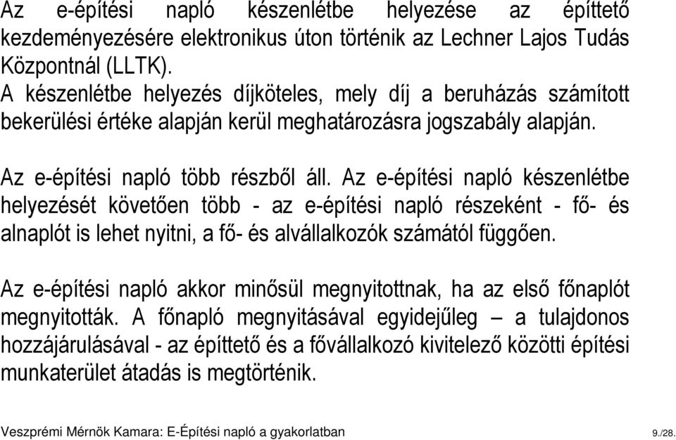 Az e-építési napló készenlétbe helyezését követően több - az e-építési napló részeként - fő- és alnaplót is lehet nyitni, a fő- és alvállalkozók számától függően.