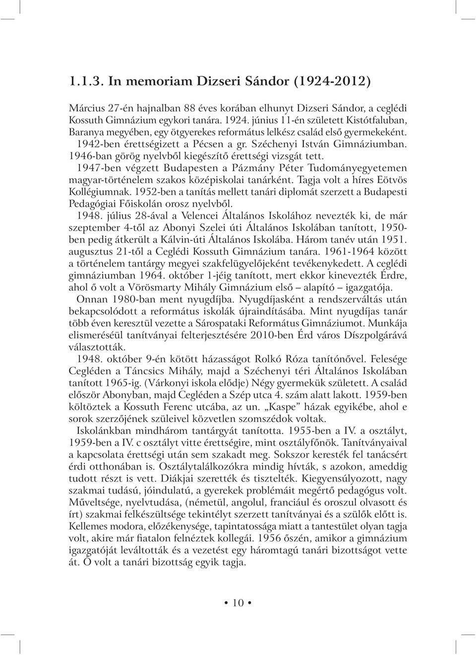 1946-ban görög nyelvből kiegészítő érettségi vizsgát tett. 1947-ben végzett Budapesten a Pázmány Péter Tudományegyetemen magyar-történelem szakos középiskolai tanárként.