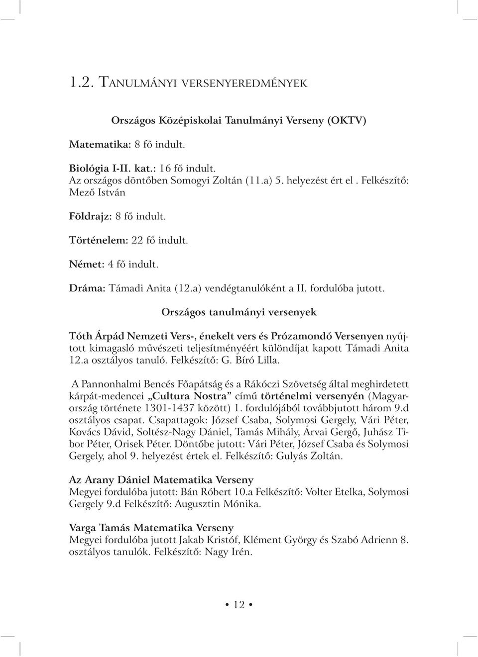 Országos tanulmányi versenyek Tóth Árpád Nemzeti Vers-, énekelt vers és Prózamondó Versenyen nyújtott kimagasló művészeti teljesítményéért különdíjat kapott Támadi Anita 12.a osztályos tanuló.