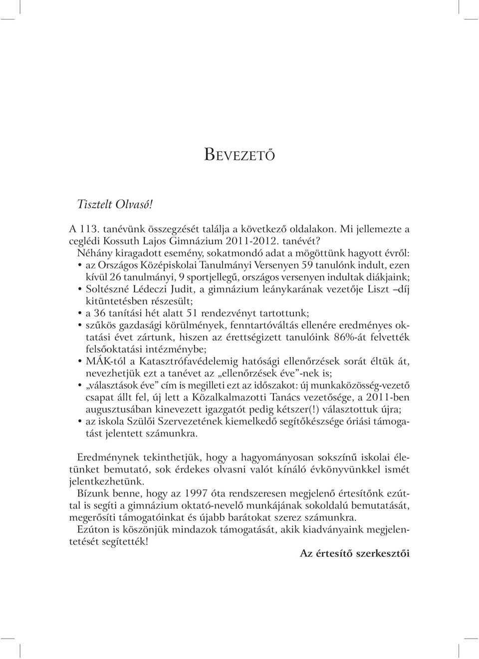 indultak diákjaink; Soltészné Lédeczi Judit, a gimnázium leánykarának vezetője Liszt díj kitüntetésben részesült; a 36 tanítási hét alatt 51 rendezvényt tartottunk; szűkös gazdasági körülmények,