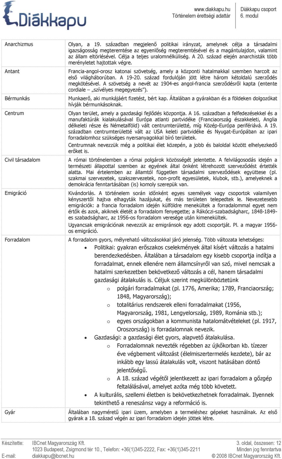 Célja a teljes uralomnélküliség. A 20. század elején anarchisták több merényletet hajtottak végre.