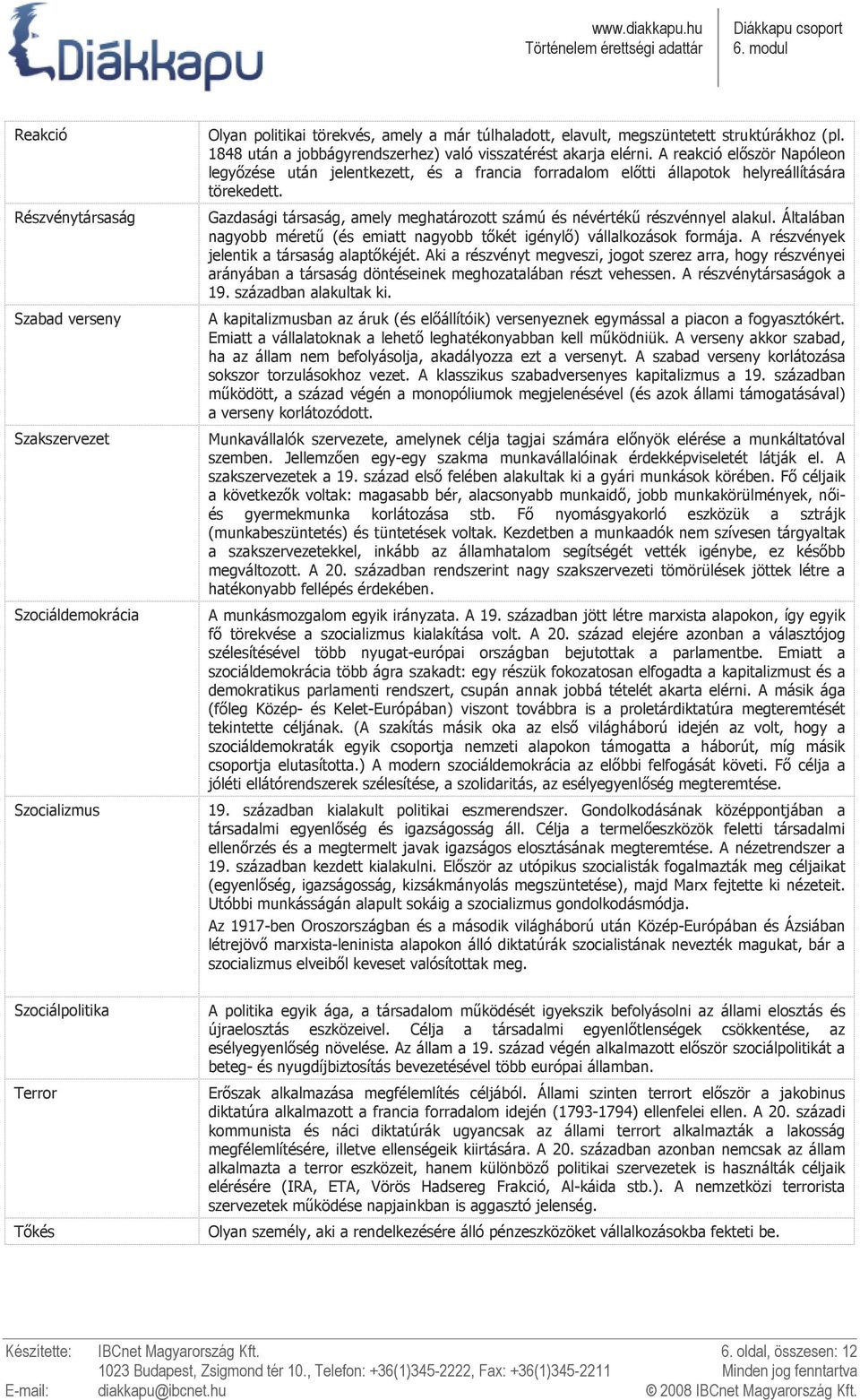 Gazdasági társaság, amely meghatározott számú és névértékő részvénnyel alakul. Általában nagyobb mérető (és emiatt nagyobb tıkét igénylı) vállalkozások formája.