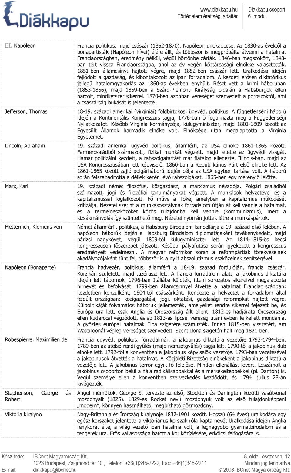 Az 1830-as évektıl a bonapartisták (Napóleon hívei) élére állt, és többször is megpróbálta átvenni a hatalmat Franciaországban, eredmény nélkül, végül börtönbe zárták.