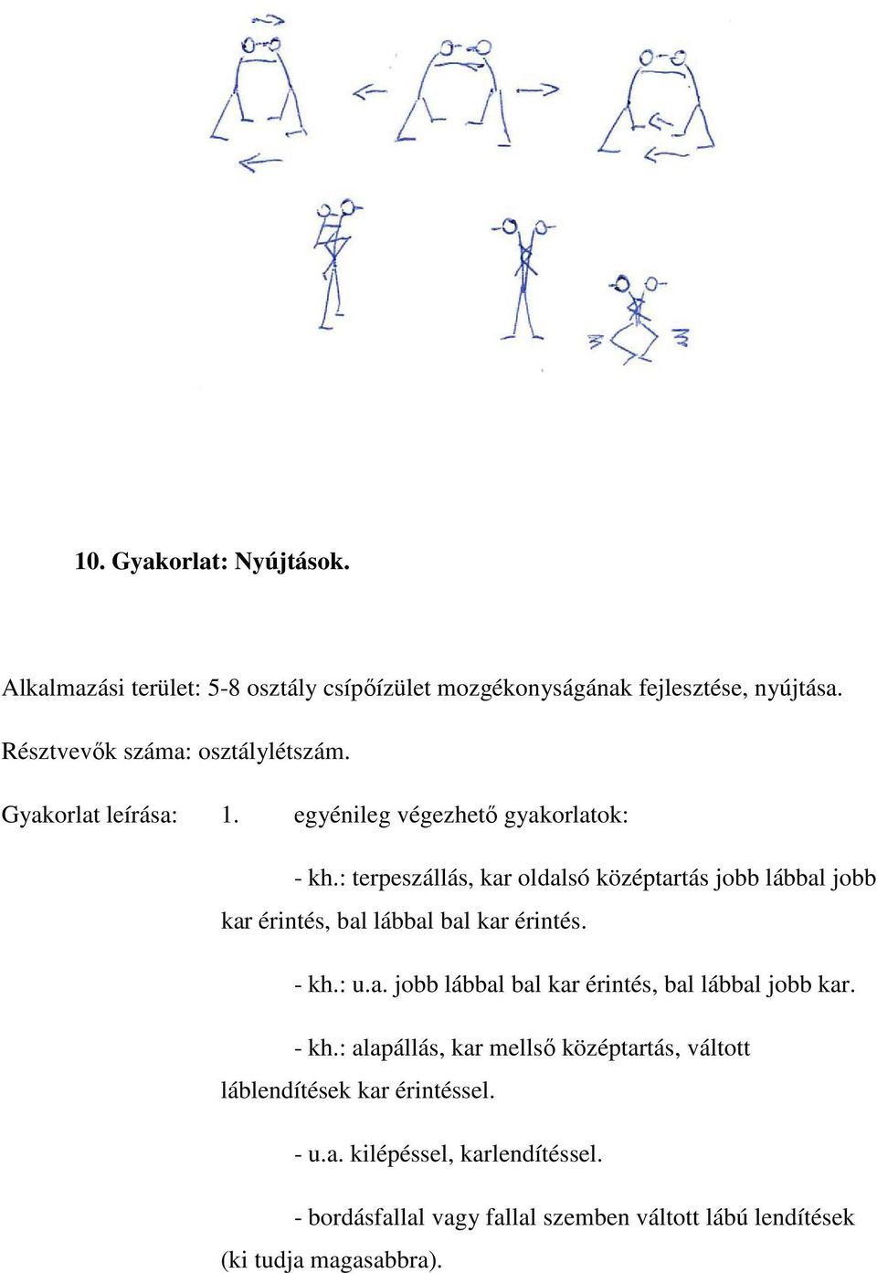 : terpeszállás, kar oldalsó középtartás jobb lábbal jobb kar érintés, bal lábbal bal kar érintés. - kh.: u.a. jobb lábbal bal kar érintés, bal lábbal jobb kar.