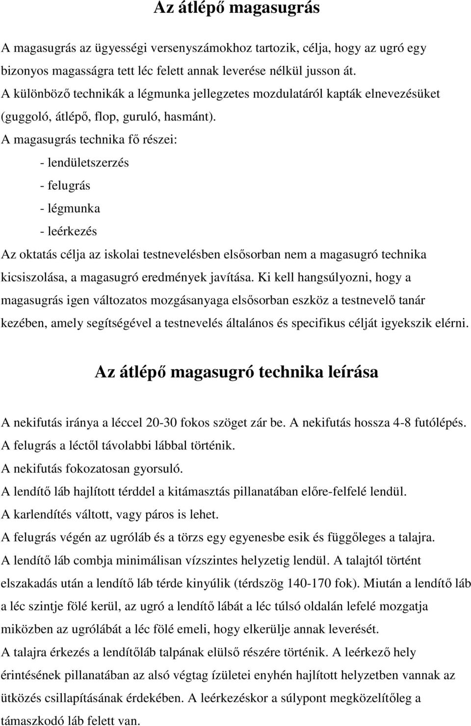 A magasugrás technika fő részei: - lendületszerzés - felugrás - légmunka - leérkezés Az oktatás célja az iskolai testnevelésben elsősorban nem a magasugró technika kicsiszolása, a magasugró