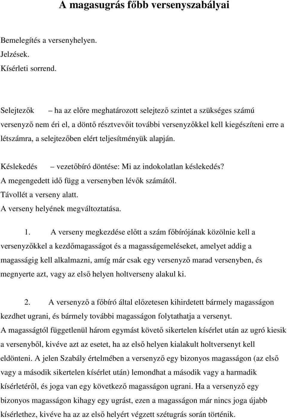 teljesítményük alapján. Késlekedés vezetőbíró döntése: Mi az indokolatlan késlekedés? A megengedett idő függ a versenyben lévők számától. Távollét a verseny alatt. A verseny helyének megváltoztatása.