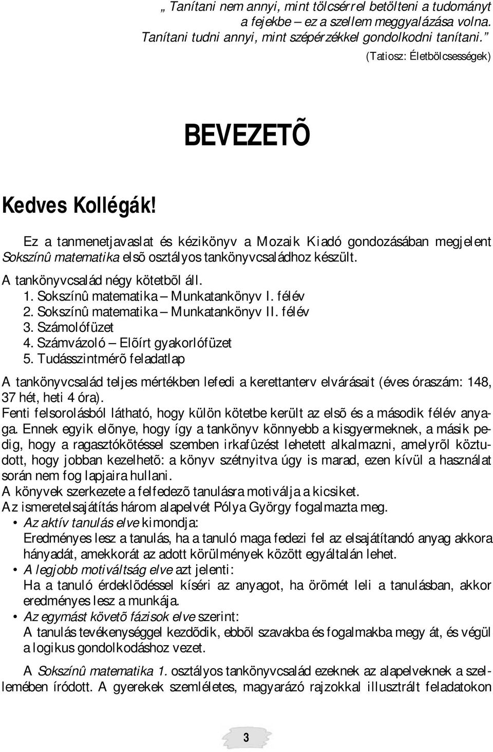 A tankönyvcsalád négy kötetbõl áll. 1. Sokszínû matematika Munkatankönyv I. félév 2. Sokszínû matematika Munkatankönyv II. félév 3. Számolófüzet 4. Számvázoló Elõírt gyakorlófüzet 5.