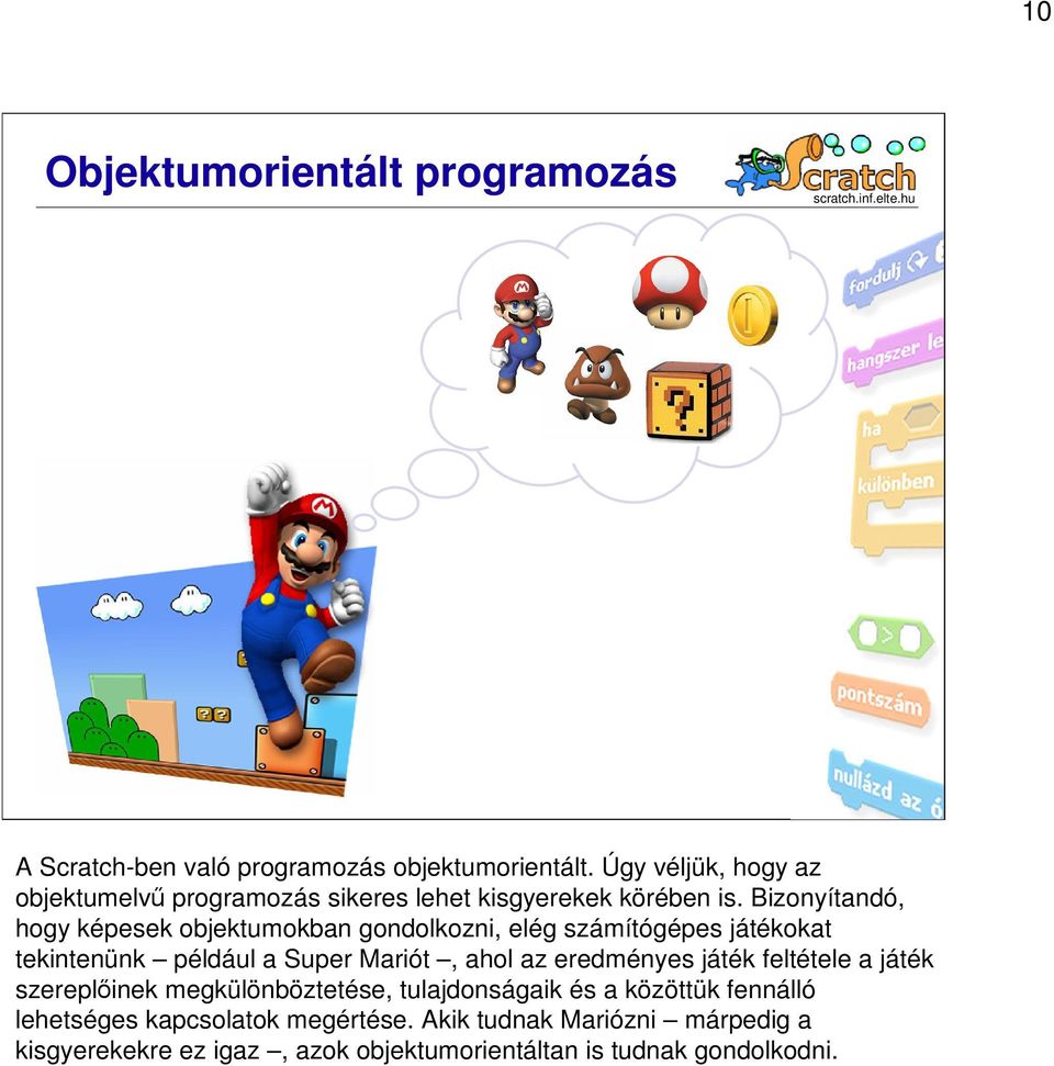 Bizonyítandó, hogy képesek objektumokban gondolkozni, elég számítógépes játékokat tekintenünk például a Super Mariót, ahol az