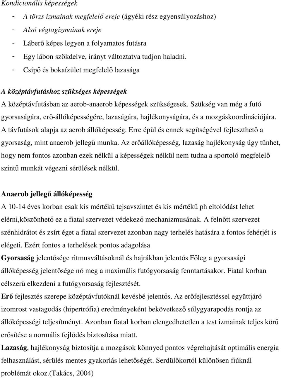 Szükség van még a futó gyorsaságára, erő-állóképességére, lazaságára, hajlékonyságára, és a mozgáskoordinációjára. A távfutások alapja az aerob állóképesség.