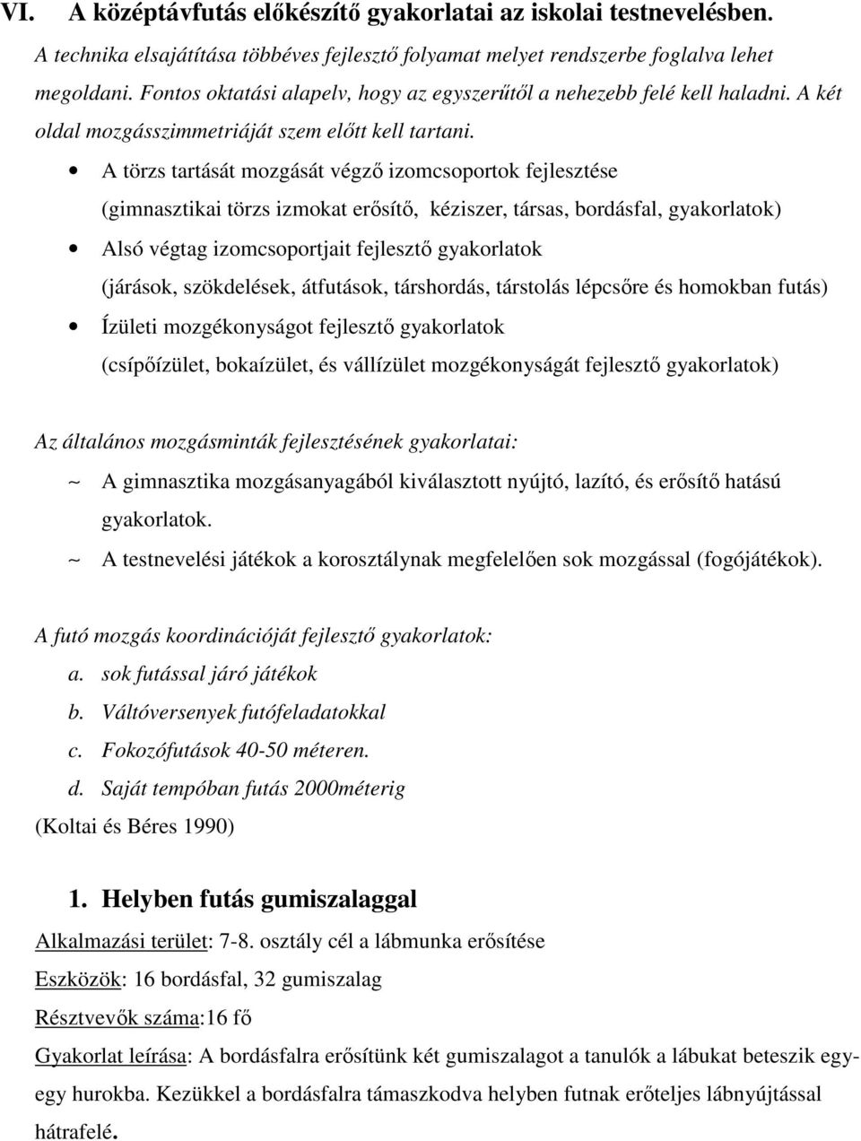 A törzs tartását mozgását végző izomcsoportok fejlesztése (gimnasztikai törzs izmokat erősítő, kéziszer, társas, bordásfal, gyakorlatok) Alsó végtag izomcsoportjait fejlesztő gyakorlatok (járások,