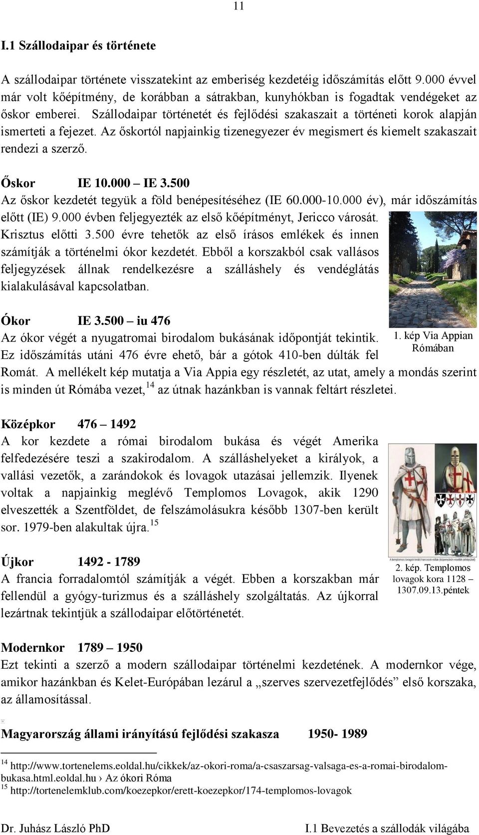 Szállodaipar történetét és fejlődési szakaszait a történeti korok alapján ismerteti a fejezet. Az őskortól napjainkig tizenegyezer év megismert és kiemelt szakaszait rendezi a szerző. Őskor IE 10.