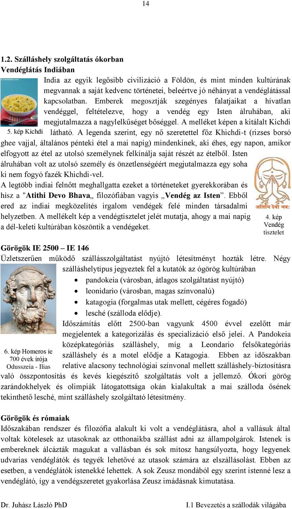 vendéglátással kapcsolatban. Emberek megosztják szegényes falatjaikat a hívatlan vendéggel, feltételezve, hogy a vendég egy Isten álruhában, aki megjutalmazza a nagylelkűséget bőséggel.