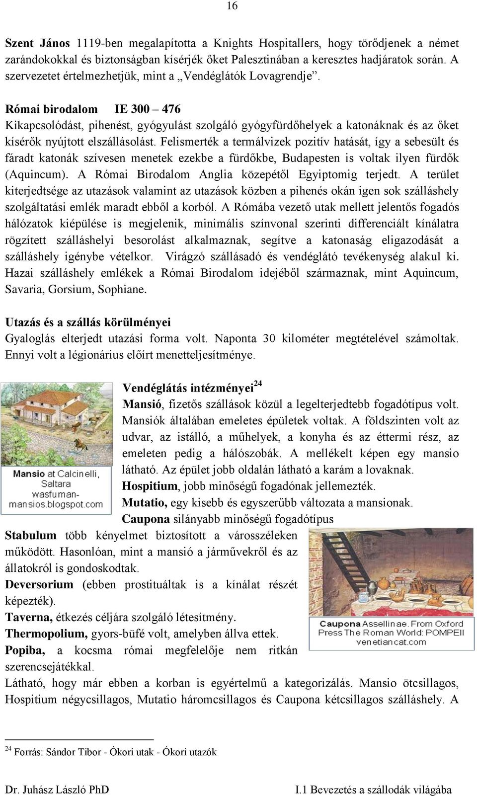 Római birodalom IE 300 476 Kikapcsolódást, pihenést, gyógyulást szolgáló gyógyfürdőhelyek a katonáknak és az őket kísérők nyújtott elszállásolást.