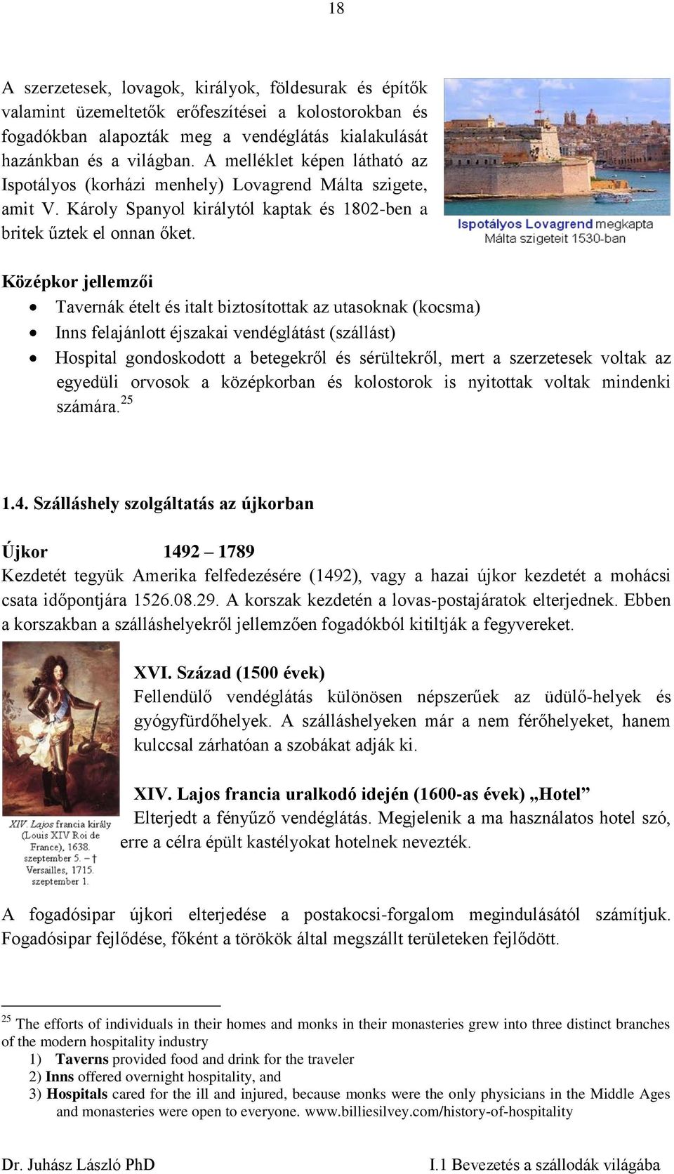 Középkor jellemzői Tavernák ételt és italt biztosítottak az utasoknak (kocsma) Inns felajánlott éjszakai vendéglátást (szállást) Hospital gondoskodott a betegekről és sérültekről, mert a szerzetesek