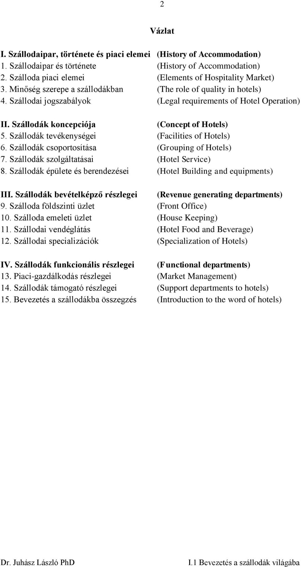 Szállodák tevékenységei (Facilities of Hotels) 6. Szállodák csoportosítása (Grouping of Hotels) 7. Szállodák szolgáltatásai (Hotel Service) 8.