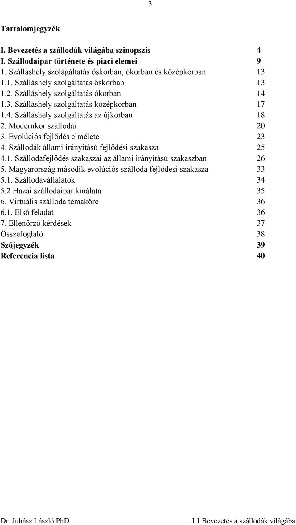 Szállodák állami irányítású fejlődési szakasza 25 4.1. Szállodafejlődés szakaszai az állami irányítású szakaszban 26 5. Magyarország második evolúciós szálloda fejlődési szakasza 33 5.1. Szállodavállalatok 34 5.
