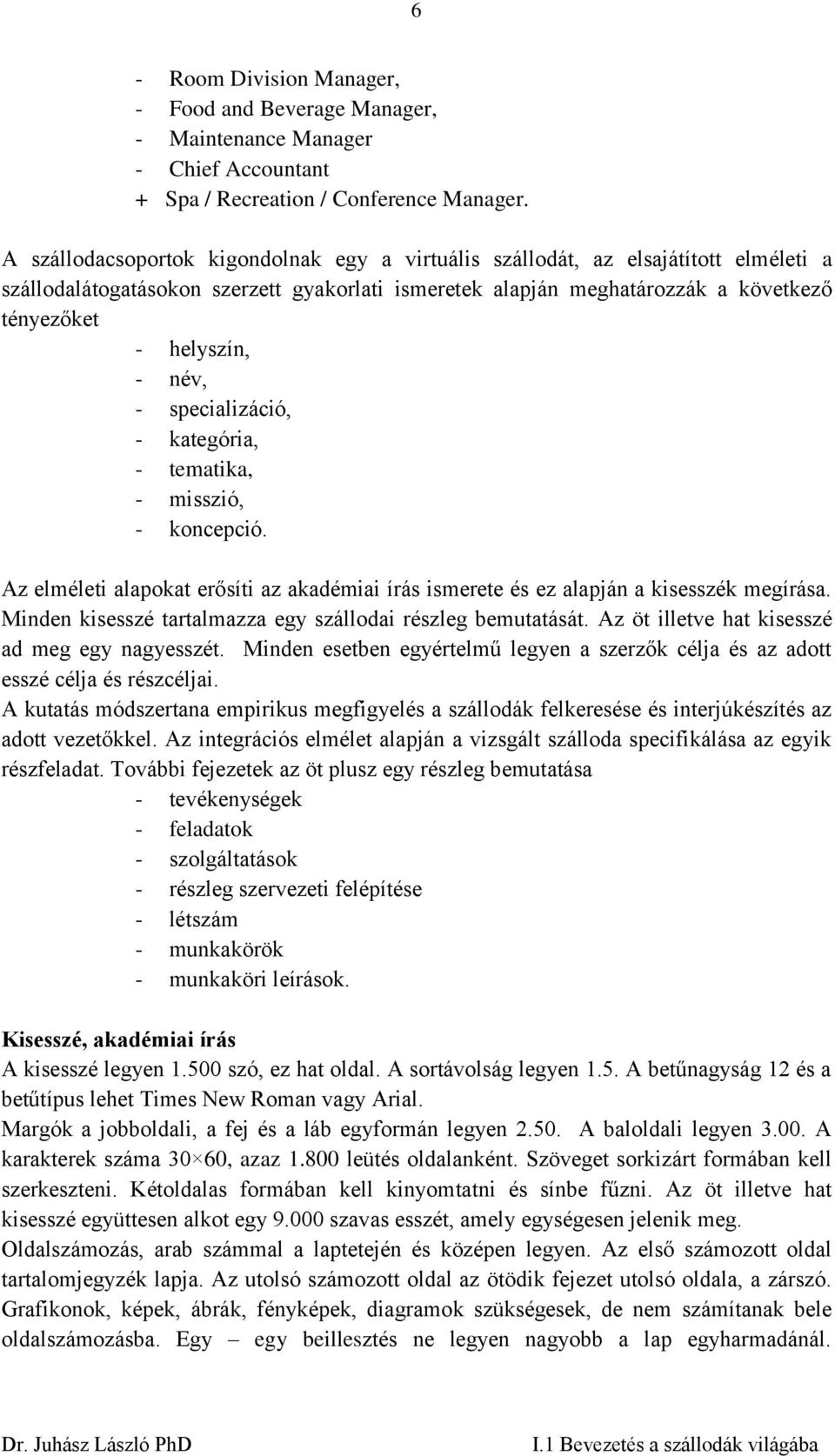 név, - specializáció, - kategória, - tematika, - misszió, - koncepció. Az elméleti alapokat erősíti az akadémiai írás ismerete és ez alapján a kisesszék megírása.