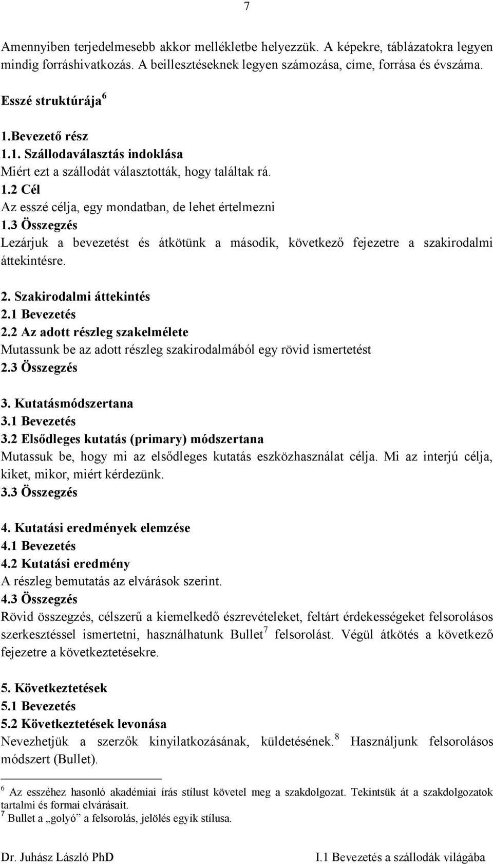 3 Összegzés Lezárjuk a bevezetést és átkötünk a második, következő fejezetre a szakirodalmi áttekintésre. 2. Szakirodalmi áttekintés 2.1 Bevezetés 2.